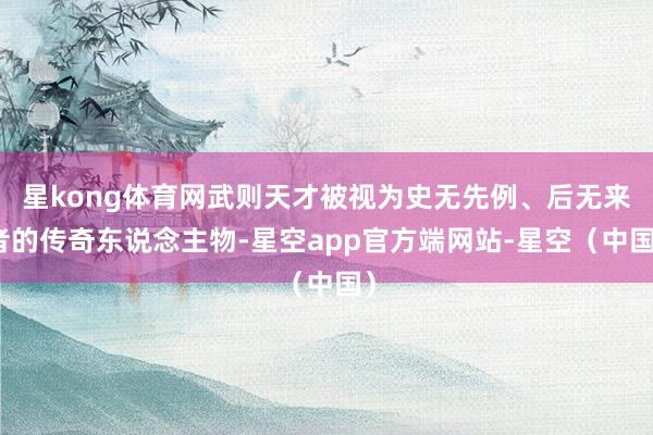 星kong体育网武则天才被视为史无先例、后无来者的传奇东说念主物-星空app官方端网站-星空（中国）