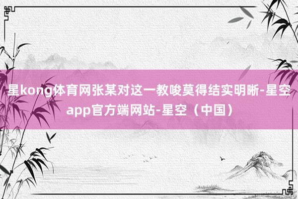 星kong体育网张某对这一教唆莫得结实明晰-星空app官方端网站-星空（中国）