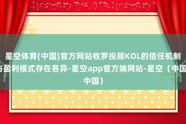 星空体育(中国)官方网站收罗投顾KOL的信任机制与盈利模式存在各异-星空app官方端网站-星空（中国）