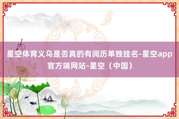 星空体育义乌是否真的有阅历单独挂名-星空app官方端网站-星空（中国）